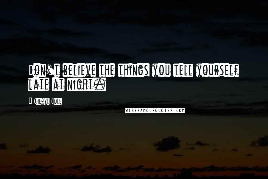 Cheryl Cole Quotes: Don't believe the things you tell yourself late at night.