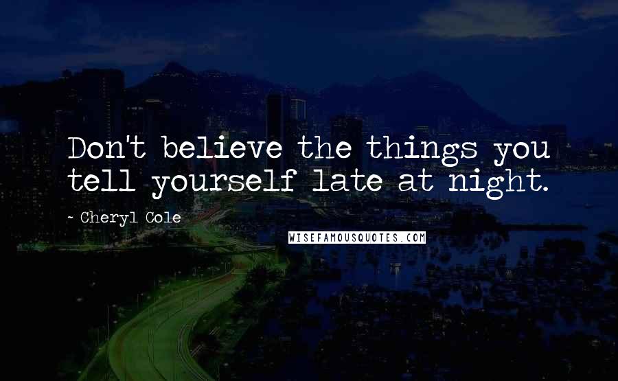 Cheryl Cole Quotes: Don't believe the things you tell yourself late at night.