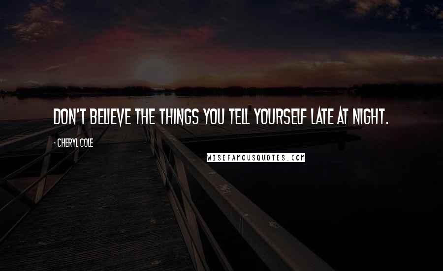 Cheryl Cole Quotes: Don't believe the things you tell yourself late at night.