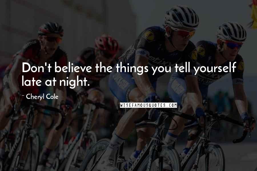 Cheryl Cole Quotes: Don't believe the things you tell yourself late at night.