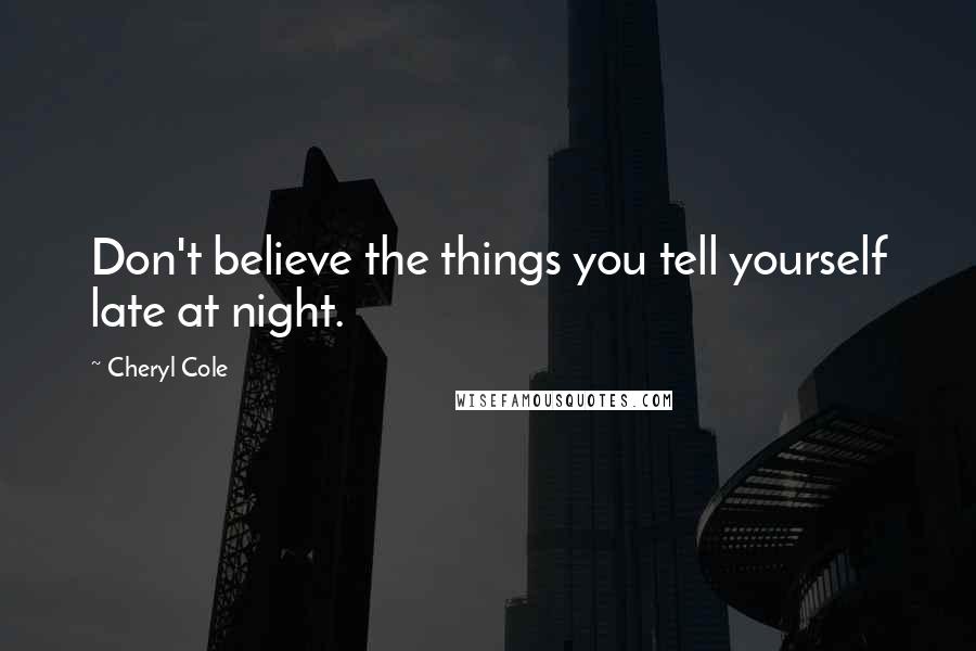 Cheryl Cole Quotes: Don't believe the things you tell yourself late at night.