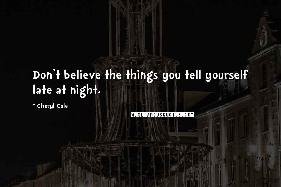 Cheryl Cole Quotes: Don't believe the things you tell yourself late at night.