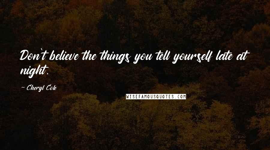 Cheryl Cole Quotes: Don't believe the things you tell yourself late at night.