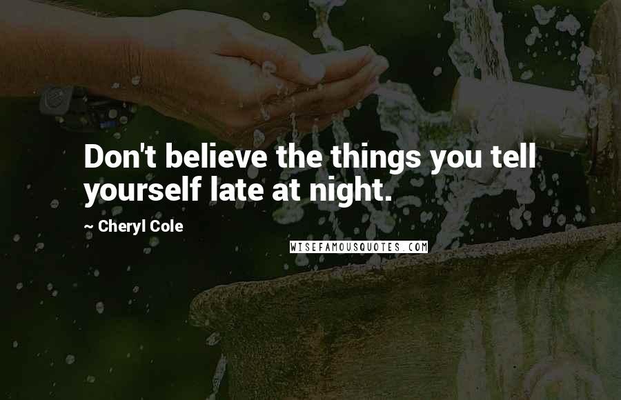 Cheryl Cole Quotes: Don't believe the things you tell yourself late at night.