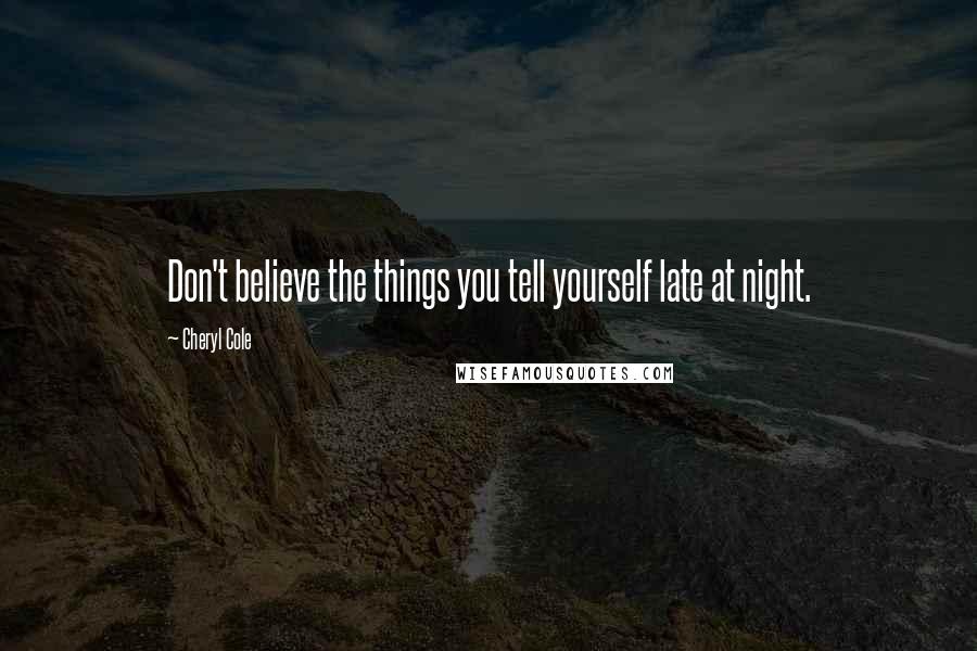 Cheryl Cole Quotes: Don't believe the things you tell yourself late at night.