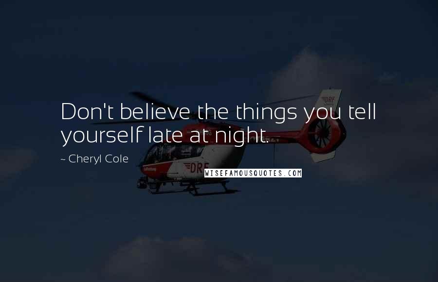 Cheryl Cole Quotes: Don't believe the things you tell yourself late at night.