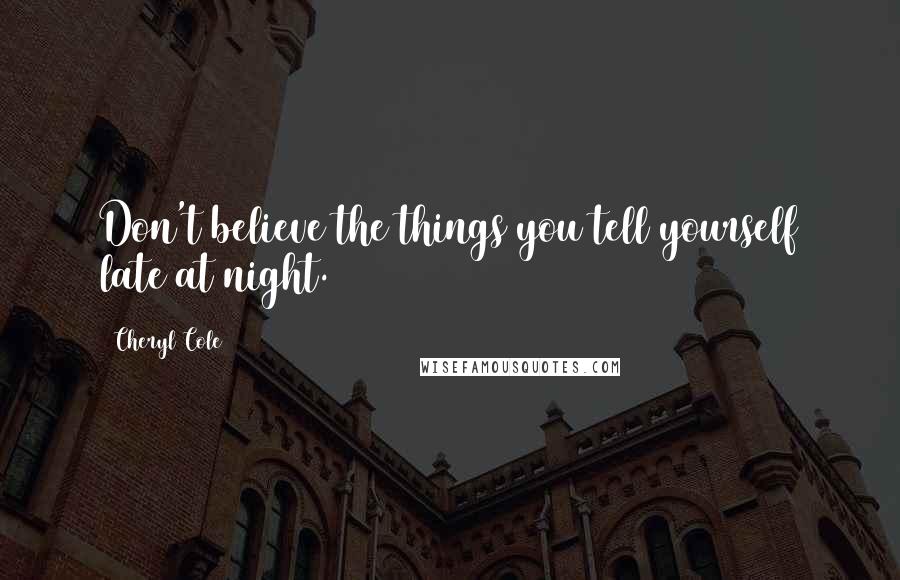 Cheryl Cole Quotes: Don't believe the things you tell yourself late at night.