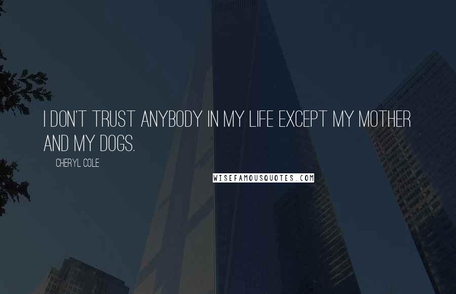 Cheryl Cole Quotes: I don't trust anybody in my life except my mother and my dogs.