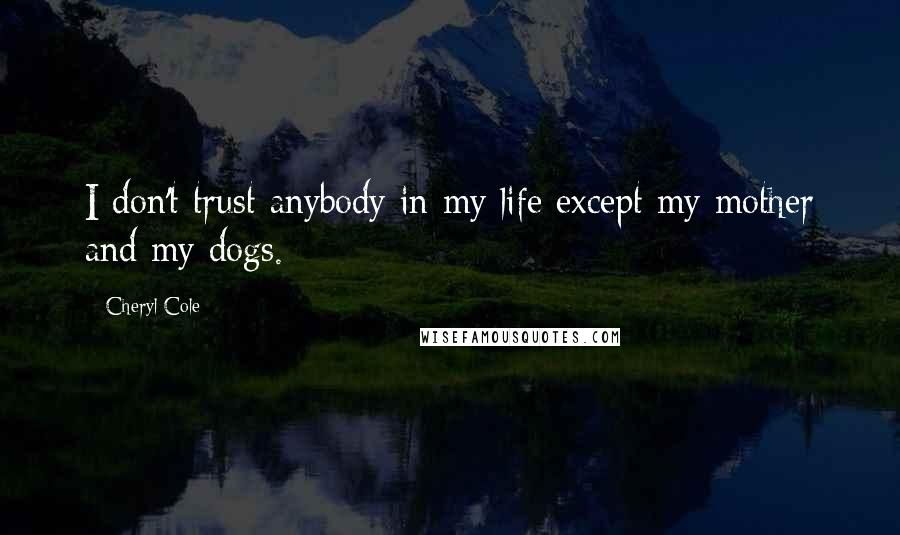 Cheryl Cole Quotes: I don't trust anybody in my life except my mother and my dogs.