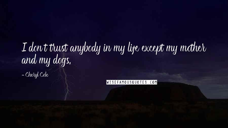 Cheryl Cole Quotes: I don't trust anybody in my life except my mother and my dogs.
