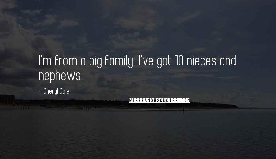 Cheryl Cole Quotes: I'm from a big family. I've got 10 nieces and nephews.