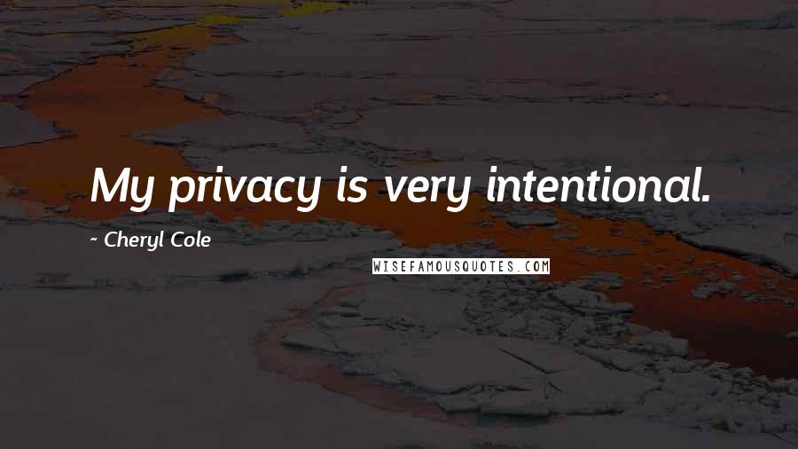 Cheryl Cole Quotes: My privacy is very intentional.