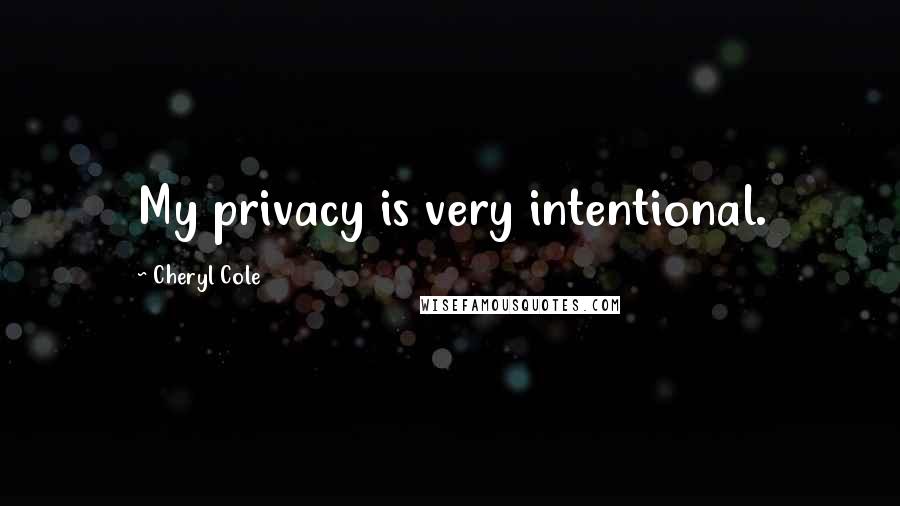 Cheryl Cole Quotes: My privacy is very intentional.