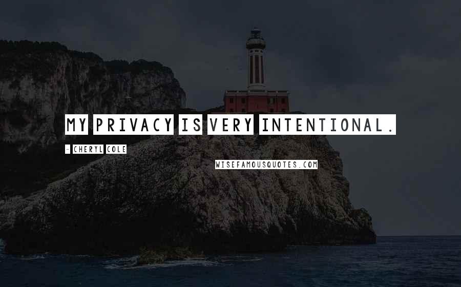 Cheryl Cole Quotes: My privacy is very intentional.