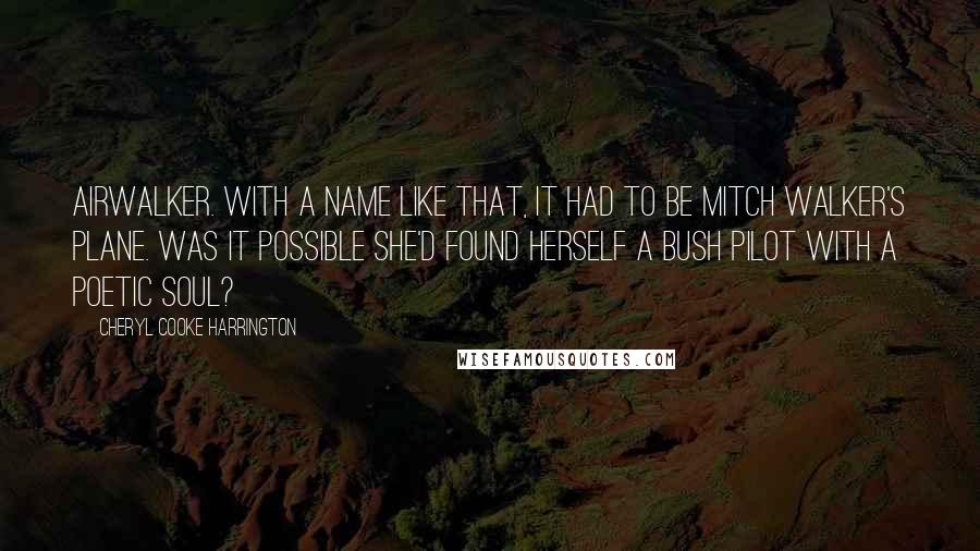 Cheryl Cooke Harrington Quotes: AirWalker. With a name like that, it had to be Mitch Walker's plane. Was it possible she'd found herself a bush pilot with a poetic soul?