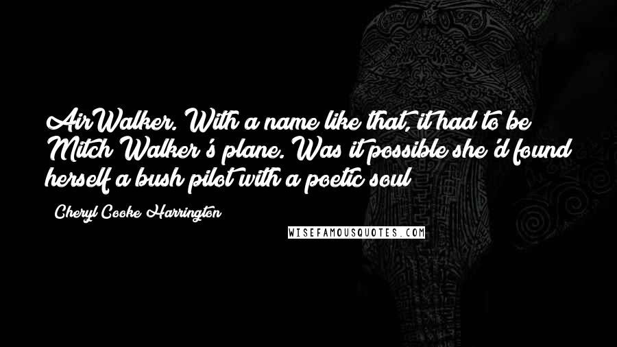 Cheryl Cooke Harrington Quotes: AirWalker. With a name like that, it had to be Mitch Walker's plane. Was it possible she'd found herself a bush pilot with a poetic soul?