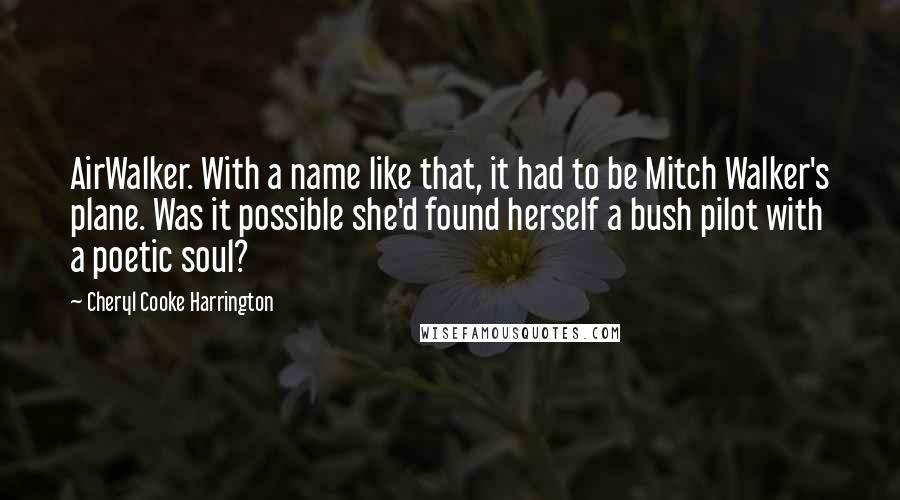 Cheryl Cooke Harrington Quotes: AirWalker. With a name like that, it had to be Mitch Walker's plane. Was it possible she'd found herself a bush pilot with a poetic soul?