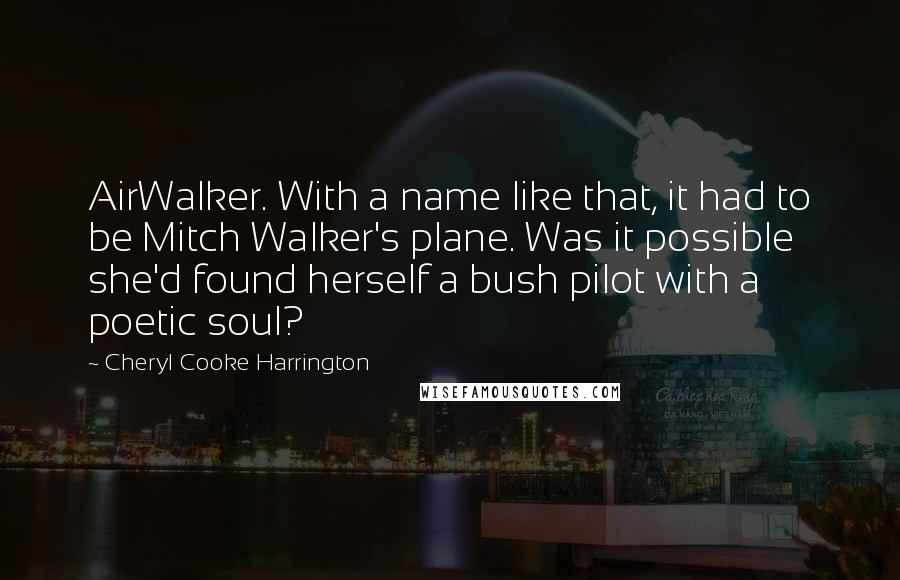 Cheryl Cooke Harrington Quotes: AirWalker. With a name like that, it had to be Mitch Walker's plane. Was it possible she'd found herself a bush pilot with a poetic soul?