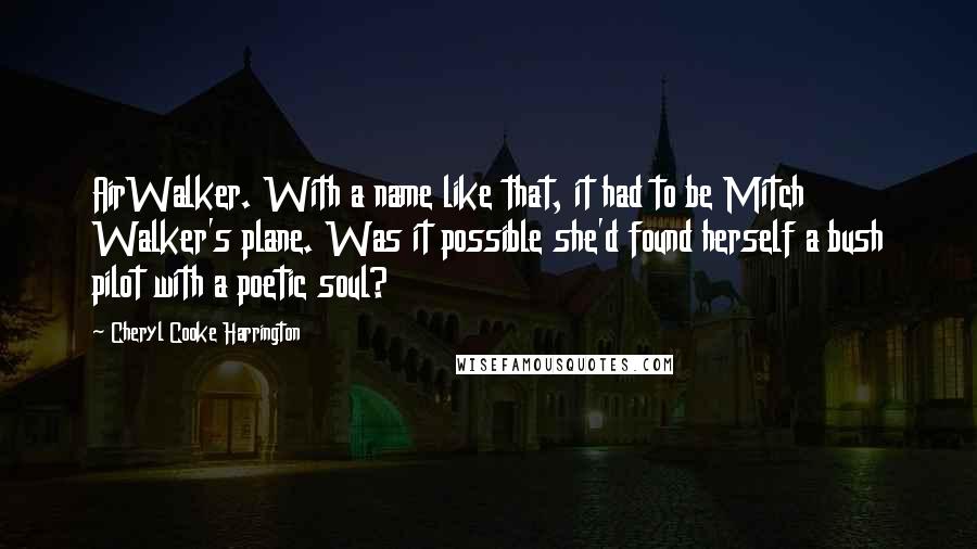 Cheryl Cooke Harrington Quotes: AirWalker. With a name like that, it had to be Mitch Walker's plane. Was it possible she'd found herself a bush pilot with a poetic soul?