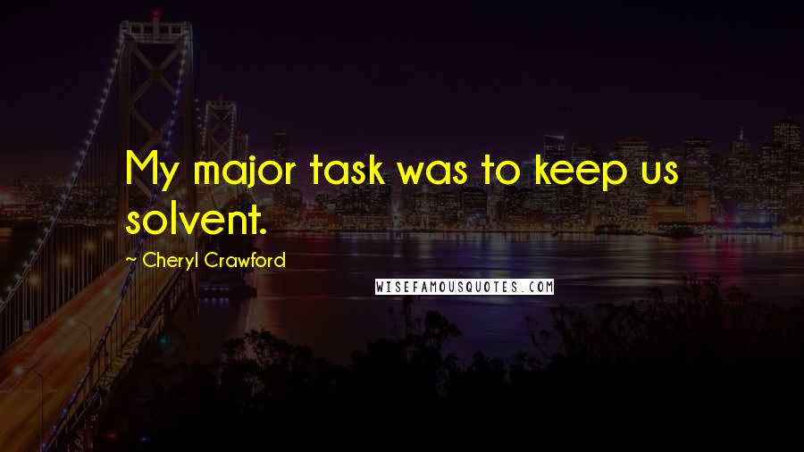 Cheryl Crawford Quotes: My major task was to keep us solvent.