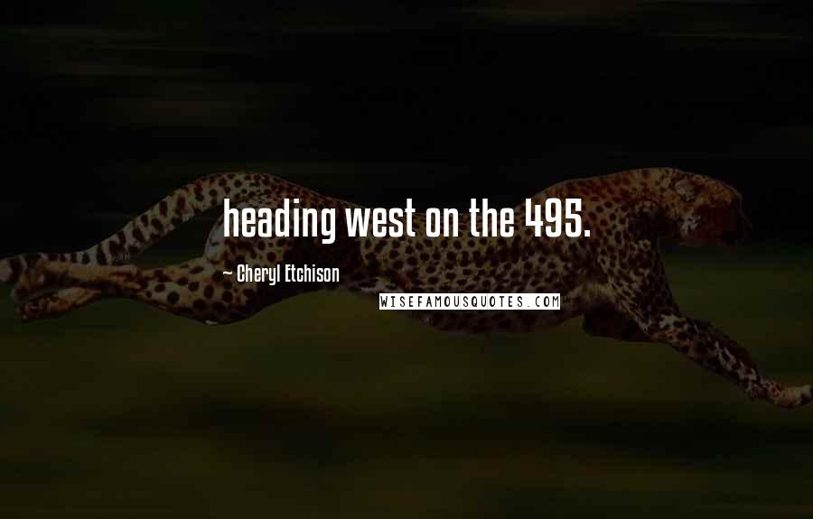 Cheryl Etchison Quotes: heading west on the 495.