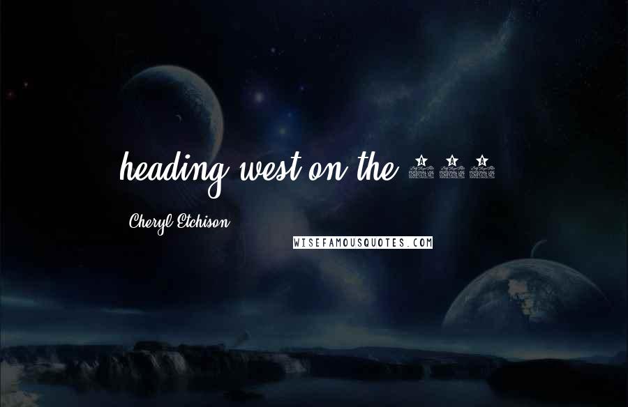 Cheryl Etchison Quotes: heading west on the 495.