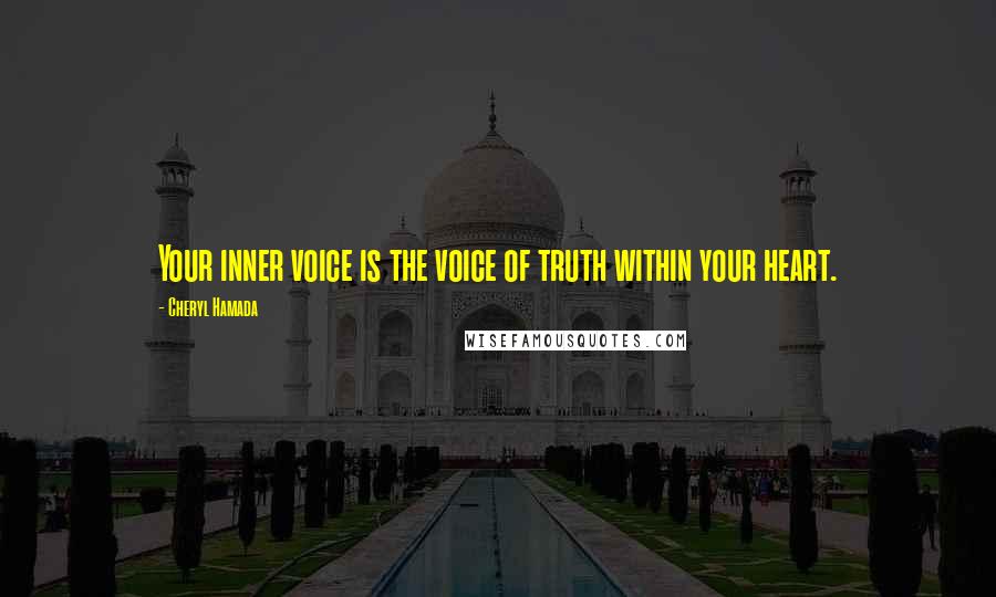 Cheryl Hamada Quotes: Your inner voice is the voice of truth within your heart.