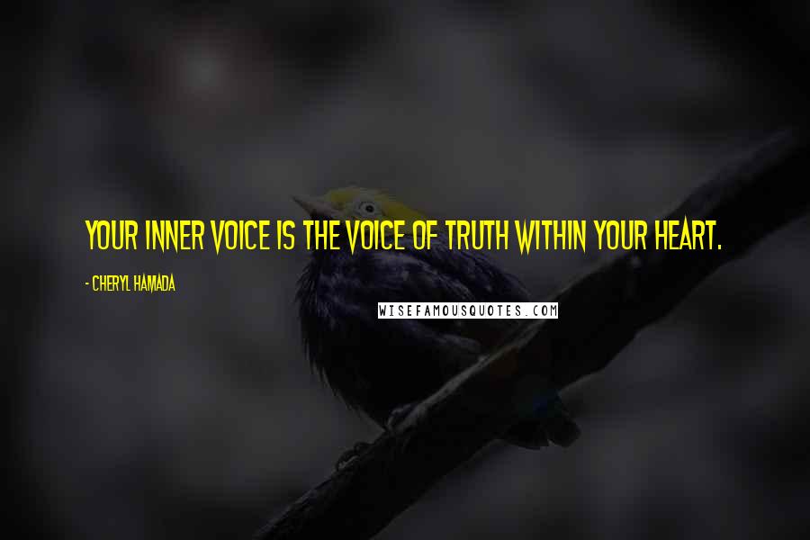 Cheryl Hamada Quotes: Your inner voice is the voice of truth within your heart.