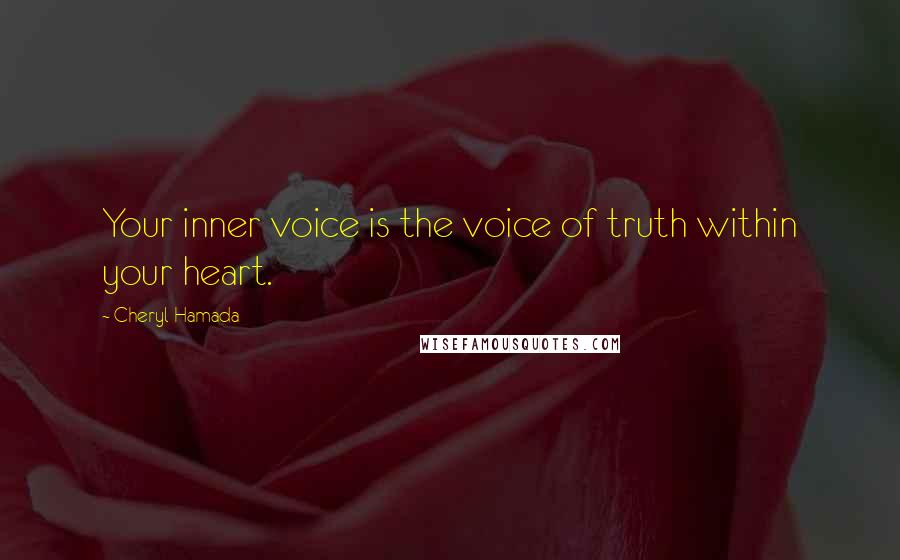 Cheryl Hamada Quotes: Your inner voice is the voice of truth within your heart.