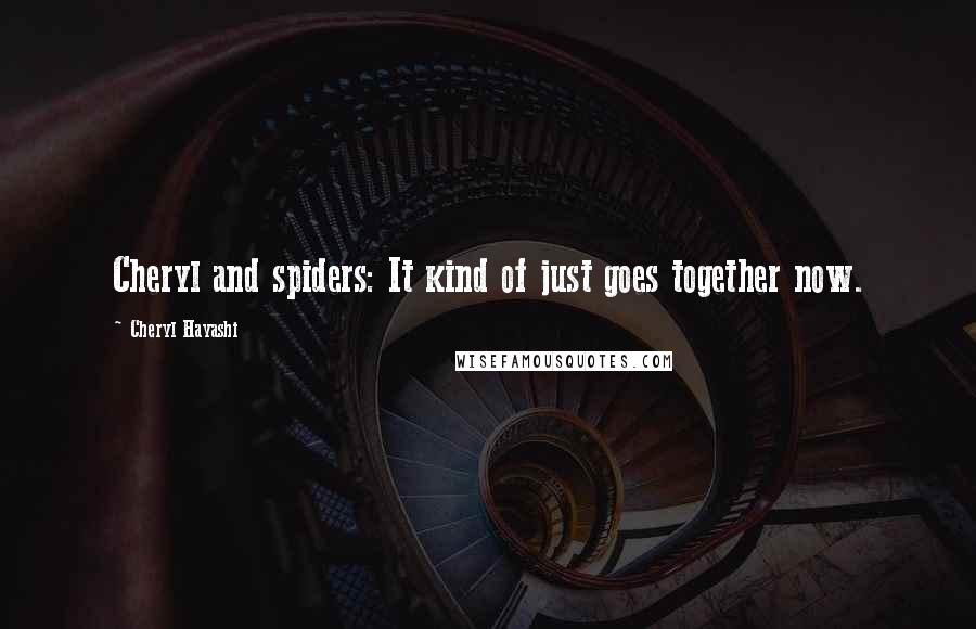 Cheryl Hayashi Quotes: Cheryl and spiders: It kind of just goes together now.