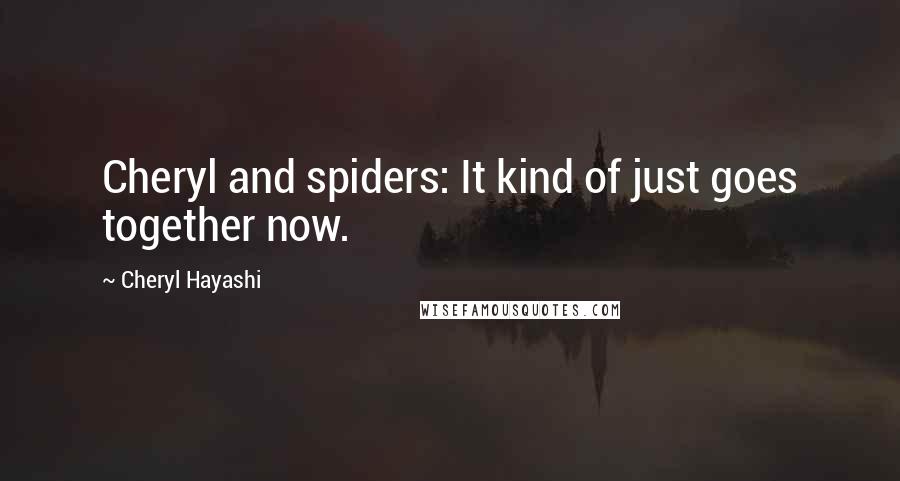 Cheryl Hayashi Quotes: Cheryl and spiders: It kind of just goes together now.