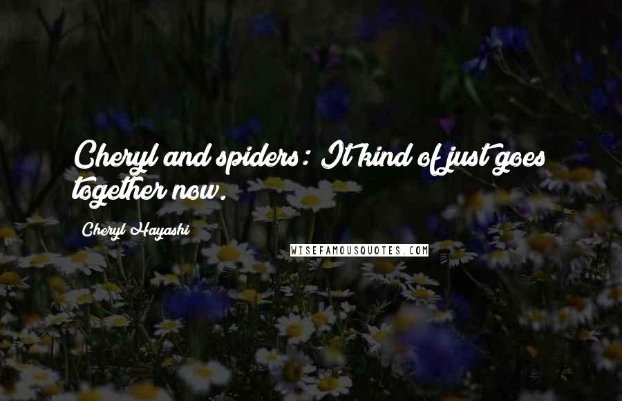 Cheryl Hayashi Quotes: Cheryl and spiders: It kind of just goes together now.