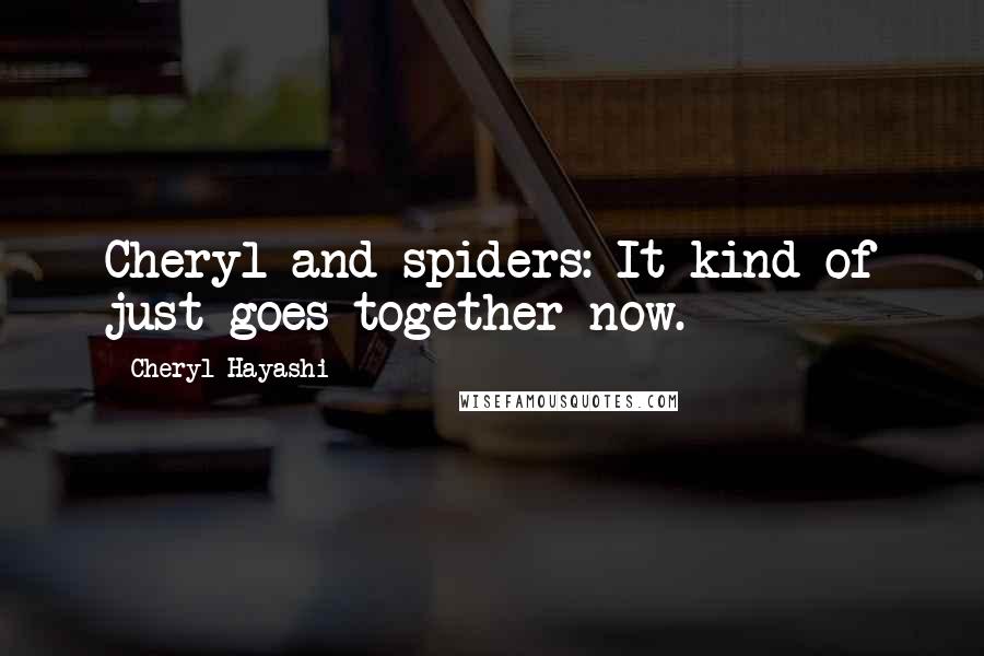 Cheryl Hayashi Quotes: Cheryl and spiders: It kind of just goes together now.