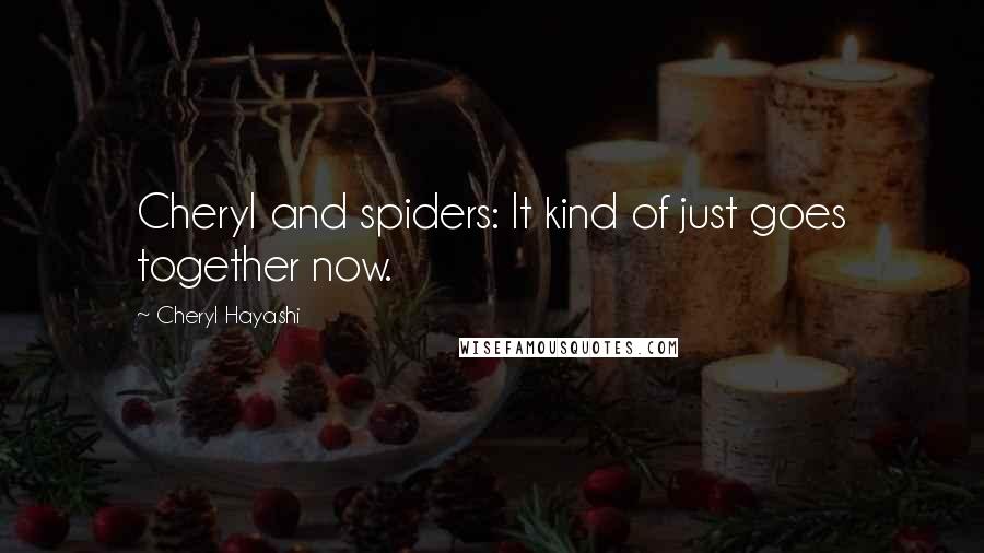 Cheryl Hayashi Quotes: Cheryl and spiders: It kind of just goes together now.