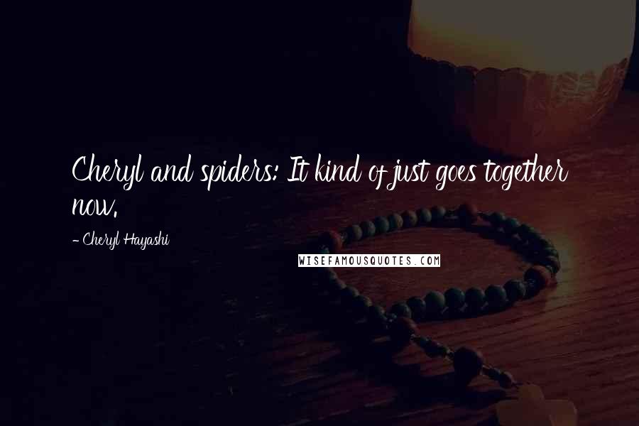 Cheryl Hayashi Quotes: Cheryl and spiders: It kind of just goes together now.
