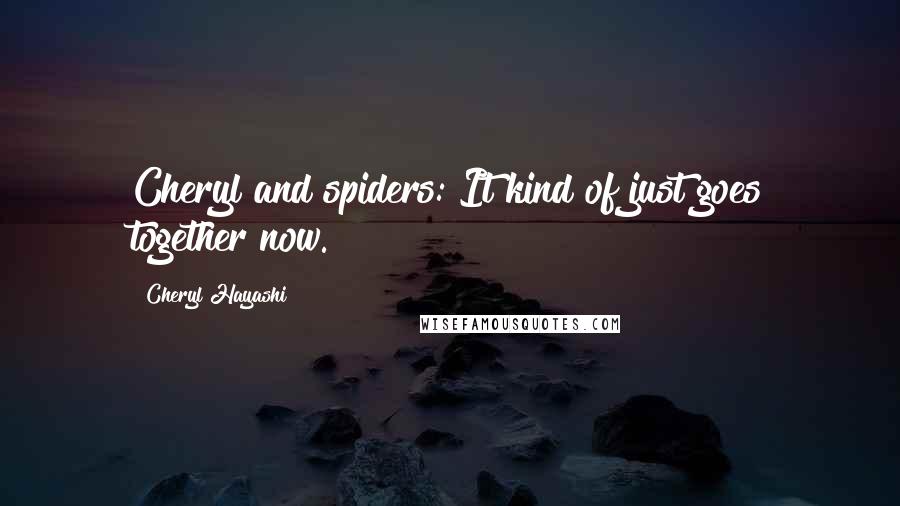 Cheryl Hayashi Quotes: Cheryl and spiders: It kind of just goes together now.