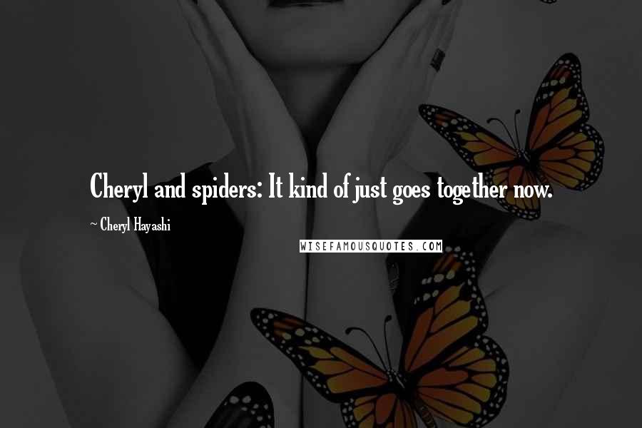Cheryl Hayashi Quotes: Cheryl and spiders: It kind of just goes together now.