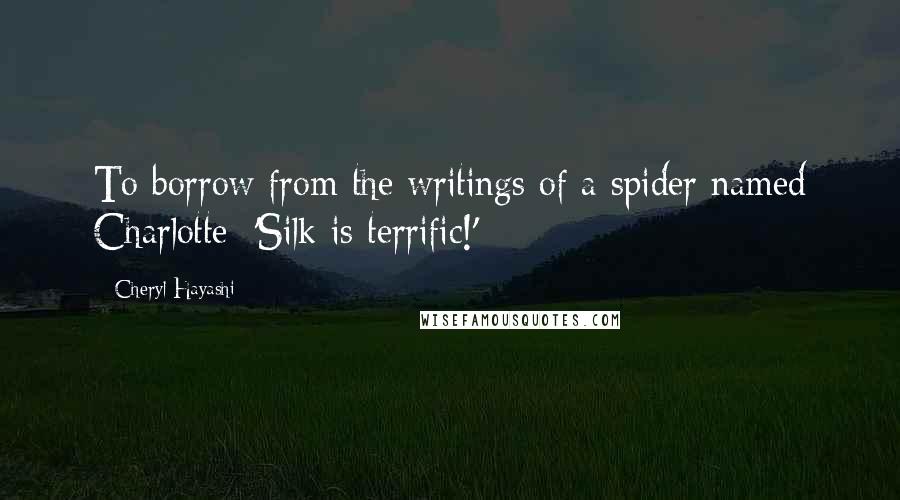 Cheryl Hayashi Quotes: To borrow from the writings of a spider named Charlotte: 'Silk is terrific!'