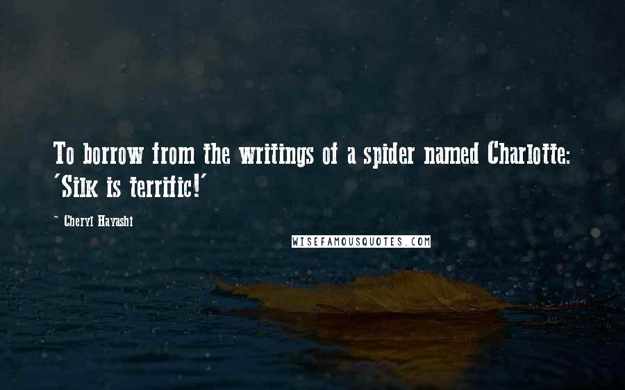 Cheryl Hayashi Quotes: To borrow from the writings of a spider named Charlotte: 'Silk is terrific!'