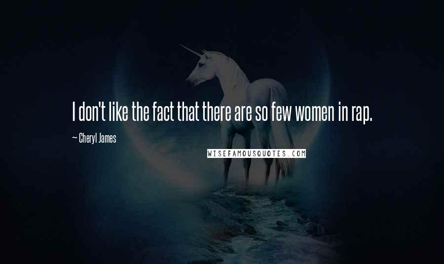 Cheryl James Quotes: I don't like the fact that there are so few women in rap.