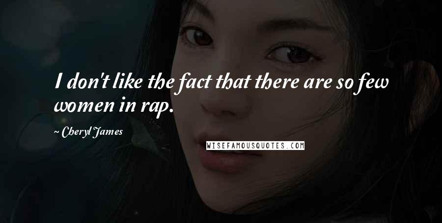 Cheryl James Quotes: I don't like the fact that there are so few women in rap.