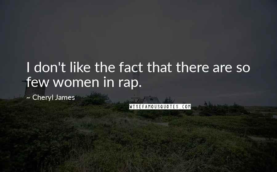 Cheryl James Quotes: I don't like the fact that there are so few women in rap.