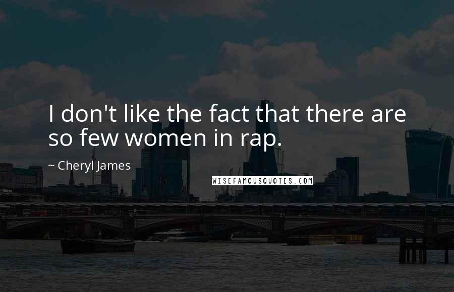 Cheryl James Quotes: I don't like the fact that there are so few women in rap.