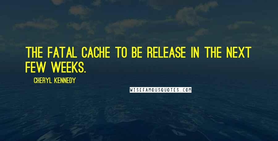 Cheryl Kennedy Quotes: The Fatal Cache to be release in the next few weeks.