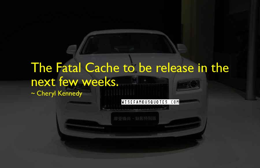 Cheryl Kennedy Quotes: The Fatal Cache to be release in the next few weeks.