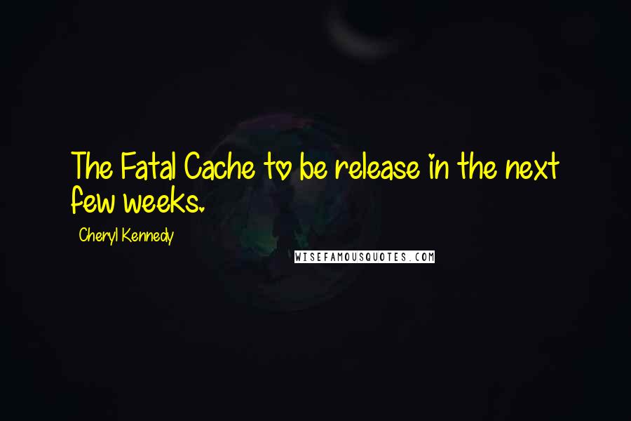 Cheryl Kennedy Quotes: The Fatal Cache to be release in the next few weeks.