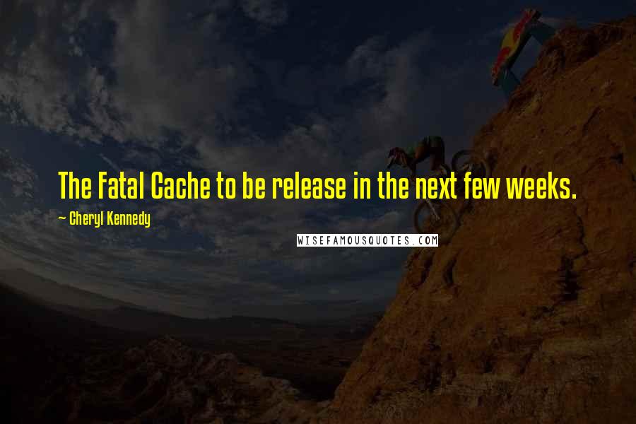 Cheryl Kennedy Quotes: The Fatal Cache to be release in the next few weeks.