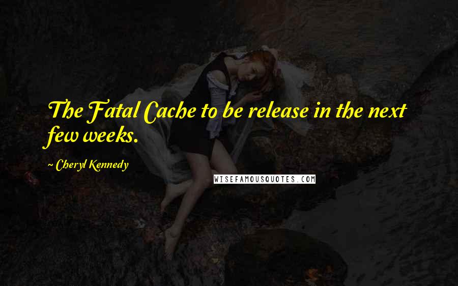 Cheryl Kennedy Quotes: The Fatal Cache to be release in the next few weeks.