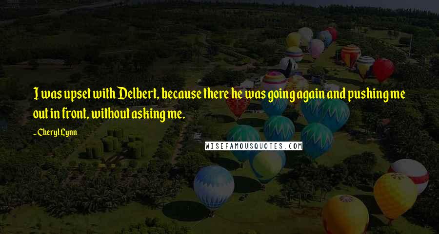Cheryl Lynn Quotes: I was upset with Delbert, because there he was going again and pushing me out in front, without asking me.
