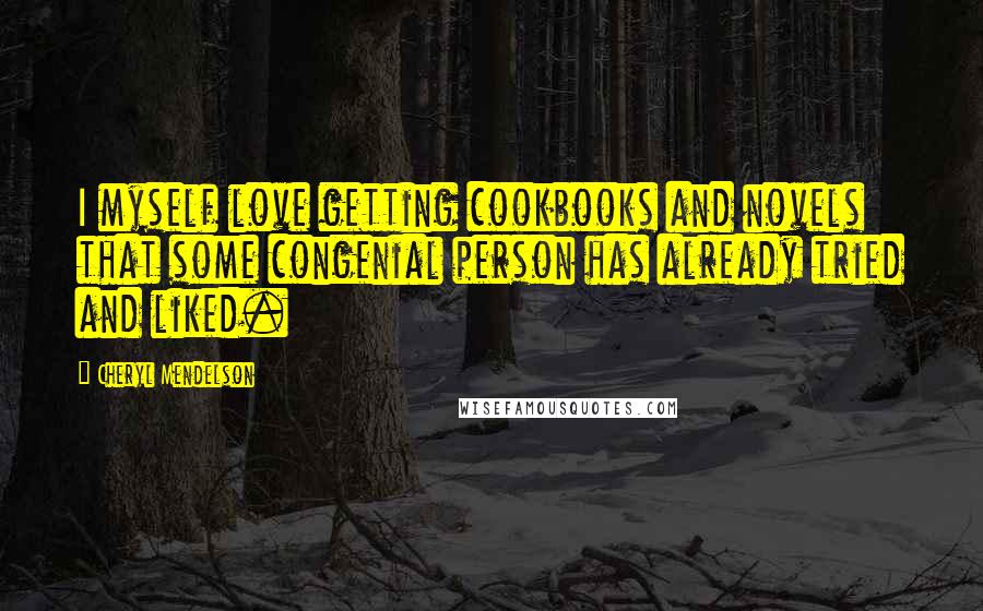 Cheryl Mendelson Quotes: I myself love getting cookbooks and novels that some congenial person has already tried and liked.